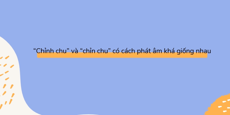Nhầm lẫn giữa chỉnh chu và chỉn chu là do phát âm gần như tương đương nhau